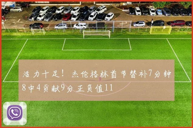 活力十足！杰伦格林首节替补7分钟8中4贡献9分正负值11