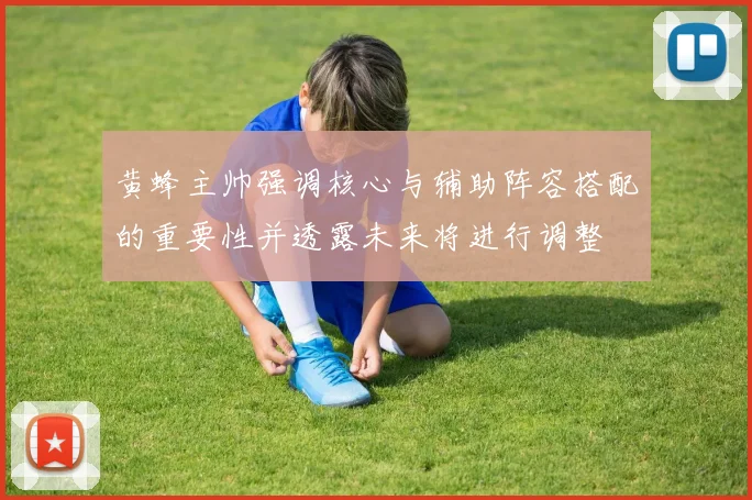 黄蜂主帅强调核心与辅助阵容搭配的重要性并透露未来将进行调整