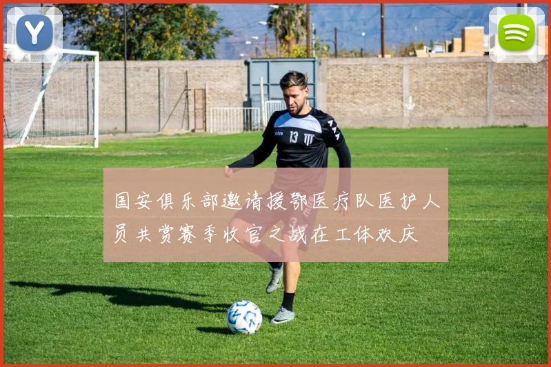 国安俱乐部邀请援鄂医疗队医护人员共赏赛季收官之战在工体欢庆